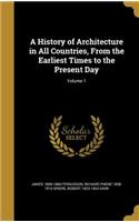 A History of Architecture in All Countries, From the Earliest Times to the Present Day; Volume 1