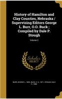 History of Hamilton and Clay Counties, Nebraska / Supervising Editors George L. Burr, O.O. Buck; Compiled by Dale P. Stough; Volume 2