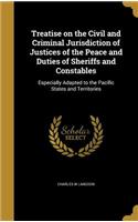 Treatise on the Civil and Criminal Jurisdiction of Justices of the Peace and Duties of Sheriffs and Constables