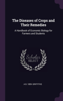 The Diseases of Crops and Their Remedies: A Handbook of Economic Biology for Farmers and Students