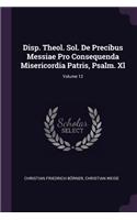 Disp. Theol. Sol. de Precibus Messiae Pro Consequenda Misericordia Patris, Psalm. XL; Volume 12