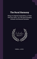 The Rural Harmony: Being An Original Composition, In Three And Four Parts; For The Use Of Singing Schools And Musical Societies