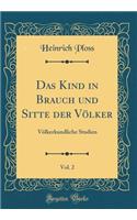 Das Kind in Brauch Und Sitte Der Völker, Vol. 2: Völkerkundliche Studien (Classic Reprint)