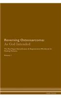 Reversing Osteosarcoma: As God Intended The Raw Vegan Plant-Based Detoxification & Regeneration Workbook for Healing Patients. Volume 1