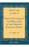 Defect Estimation for White Fir in the Fremont National Forest (Classic Reprint)