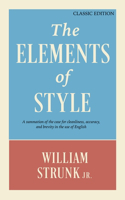 Elements of Style: A Summation of the Case for Cleanliness, Accuracy, and Brevity in the Use of English (Classic Edition)