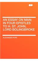 An Essay on Man; In Four Epistles to H. St. John, Lord Bolingbroke