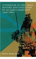 Yesteryear in Umu-Akha: History and Evolution of an Igbo Community 1665 -1999