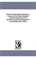 Reports of Explorations and Surveys, to Ascertain the Most Practicable and Economical Route for a Railroad from the Mississippi River to the Pacific O