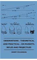 Observations - Theoretical And Practical - On Muskets, Rifles And Projectiles