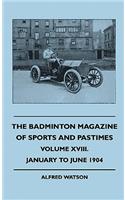 Badminton Magazine of Sports and Pastimes - Volume XVIII. - January to June 1904