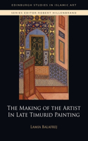 The Making of the Artist in Late Timurid Painting: (Edinburgh Studies in Islamic Art)