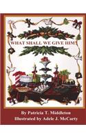 What Shall We Give Him?