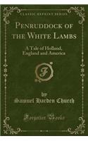 Penruddock of the White Lambs: A Tale of Holland, England and America (Classic Reprint)