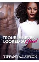 Trouble Never Looked So Good: (English)