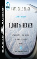 Flight to Heaven: A Plane Crash...a Lone Survivor...a Journey to Heaven--And Back