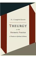 Theurgy, or the Hermetic Practice; A Treatise on Spiritual Alchemy