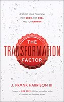 Transformation Factor: Leading Your Company for Good, for God, and for Growth