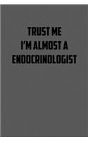 Trust Me I&#65533;m Almost a Endocrinologist: 6x9 Journal sarcastic work hospital notebook gift presents for under 10 dollars