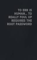 To err is human... to really foul up requires the root password