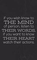 If You Wish Know To The Mind Of Person, Listen To Their Words. If You Want To Know Their Heart Watch Their Actions.