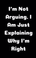 I'm Not Arguing. I Am Just Explaining Why I'm Right