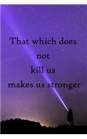 That which does not kill us makes us stronger