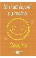 Ich lächle, weil du meine Cousine bist: Geschenkbuch für Cousine, Weihnachtsgeschenk, Geburtstagsgeschenk für Cousine, Geschenk zum Frauentag, Gedächtnis-Journal u. Schönes gezeichnetes Se