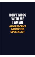 Don't Mess With Me Because I Am An Adolescent medicine specialist: Career journal, notebook and writing journal for encouraging men, women and kids. A framework for building your career.