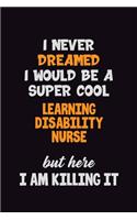 I Never Dreamed I would Be A Super Cool Learning disability nurse But Here I Am Killing It