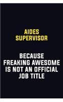 Aides Supervisor Because Freaking Awesome Is Not An Official Job Title: Motivational Career Pride Quote 6x9 Blank Lined Job Inspirational Notebook Journal