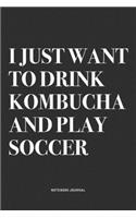 I Just Want To Drink Kombucha And Play Soccer