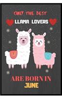 Only The Best Llama Lovers Are Born In June: Cute Notebook Journal For Llama Lovers, llama Notebook Journal For Men Women And Kids, Gifts For Llama Lovers