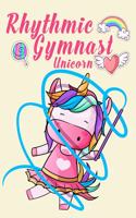 Rhythmic Gymnast Unicorn: : Rhythmic Gymnast Lined Notebook / Journal Gift For a Rhythmic Gymnast, Rhythmic Gymnast Dancer, 120 Pages, 6x9, Soft Cover.