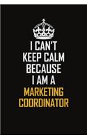 I Can't Keep Calm Because I Am A Marketing Coordinator: Motivational Career Pride Quote 6x9 Blank Lined Job Inspirational Notebook Journal