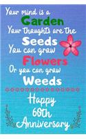 Your mind is a garden your thoughts are the seeds Happy 60th Anniversary: 60 Year Old Anniversary Gift Journal / Notebook / Diary / Unique Greeting Card Alternative