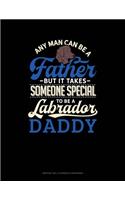 Any Man Can Be A Father But It Takes Someone Special To Be A Labrador Daddy: Monthly Bill Planner & Organizer