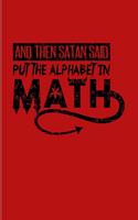 And Then Satan Said Put The Alphabet In Math: Funny Math Quote 2020 Planner - Weekly & Monthly Pocket Calendar - 6x9 Softcover Organizer - For Teachers & Students Fans