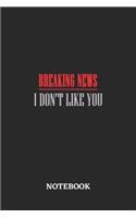 Breaking News I Don't Like YouNotebook: 6x9 inches - 110 ruled, lined pages - Greatest sarcasm humor mood Journal - Gift, Present Idea