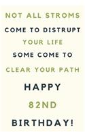 Not all storms come to disrupt your life some come to clear your path Happy 82nd Birthday: 82nd Birthday Gift / Journal / Notebook / Unique Birthday Card Alternative Quote