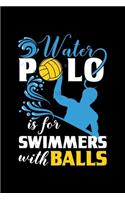 Water Polo Is For Swimmers With Balls: Water Polo Swimming - 110 Pages Notebook/Journal
