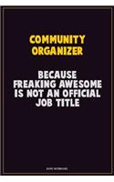 Community Organizer, Because Freaking Awesome Is Not An Official Job Title: Career Motivational Quotes 6x9 120 Pages Blank Lined Notebook Journal