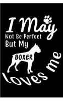 I May not be perfect But my Boxer loves me: Cute Boxer Lined journal Notebook, Great Accessories & Gift Idea for Boxer Owner & Lover. Lined journal Notebook With An Inspirational Quote.