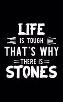 Life Is Tough That's Why There Is Stones