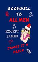 Goodwill To All Men Except James James Is A Prick