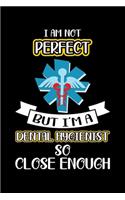 I Am Not Perfect I'm A Dental Hygienist So Close Enough: Funny Dental Hygienist Lined Journal Gifts. This Dental Hygienist Lined Journal notebook gift for dental hygienist tools lover friends interested in