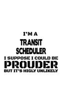 I'm A Transit Scheduler I Suppose I Could Be Prouder But It's Highly Unlikely