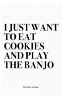 I Just Want To Eat Cookies And Play The Banjo