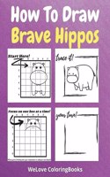 How To Draw Brave Hippos: A Step-by-Step Drawing and Activity Book for Kids to Learn to Draw Brave Hippos