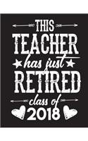 This Teacher Has Just Retired Class Of 2018: Lined Teacher Journal Notebook V10